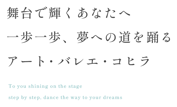 舞台で輝くあなたへ一歩一歩、夢への道を踊るアート・バレエ・コヒラ